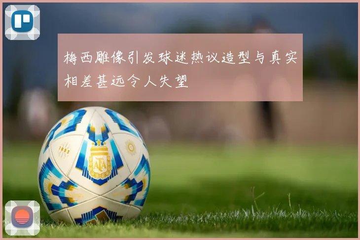 梅西雕像引发球迷热议造型与真实相差甚远令人失望