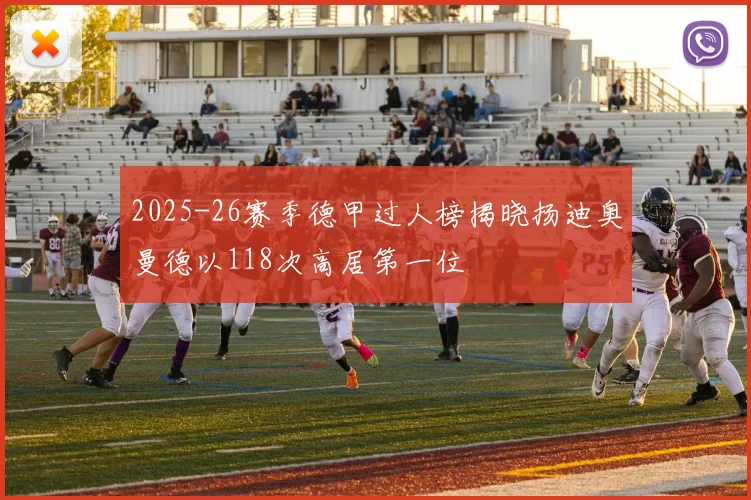 2025-26赛季德甲过人榜揭晓扬迪奥曼德以118次高居第一位